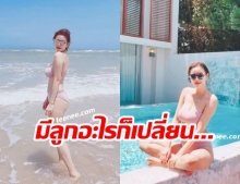 โอ้โห! นิวเคลียร์ หรรษา อวดหุ่นแซ่บท้าแดด ลั่นแรง  มีลูกอะไรๆ ก็เปลี่ยน...