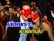 เหตุผลของคนหมดใจ? ซุปตาร์สาวพูดเเล้ว หย่าสามีเพราะเขาดีเกินไป