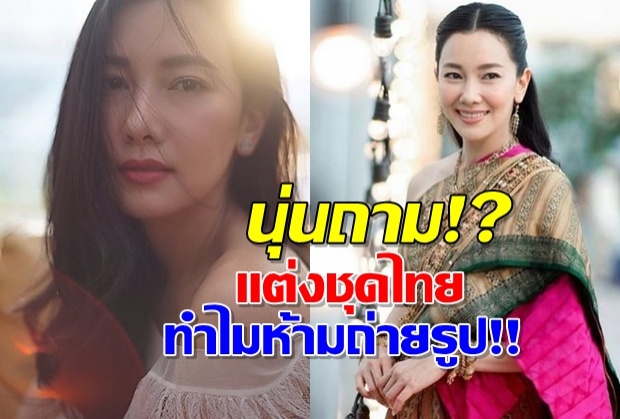 ไม่เข้าใจ?“นุ่น วรนุช”ถามหาเหตุผล ทำไมสวมชุดไทย ถึงถูกห้ามถ่ายรูป?