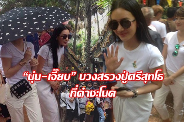 แตกตื่น 2 นางเอกดัง “นุ่น วรนุช-เจี๊ยบ โสภิตนภา” บวงสรวงปู่ศรีสุทโธที่คำชะโนด!