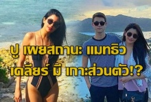 ปู เผยสถานะ แมทธิว  ตอบเรื่องรวยถึงขั้น มี เกาะส่วนตัว!?