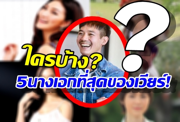 มาดูกันมีใครบ้าง? 5ที่สุดนางเอก บนเส้นทางบันเทิงเวียร์ ศุกลวัฒน์!!