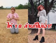 เฟี้ยว์ฟ้าว ลั่น! ไม่ขายที่ดิน ตั้งใจช่วยชาวบ้าน แม้ให้ 18 ล้านก็ไม่เอา!