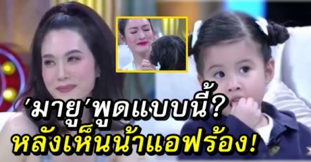 แม่เมย์ ถึงกับพูดไม่ออก! เมื่อ น้องมายู พูดแบบนี้ หลังเห็นแอฟ ร้องไห้!? (คลิป)