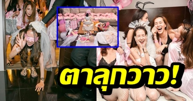 บรรยาการปาร์ตี้สละโสด แฟนสาว กันต์ กันตถาวร พร้อมเค้กสุดสยิว 18+