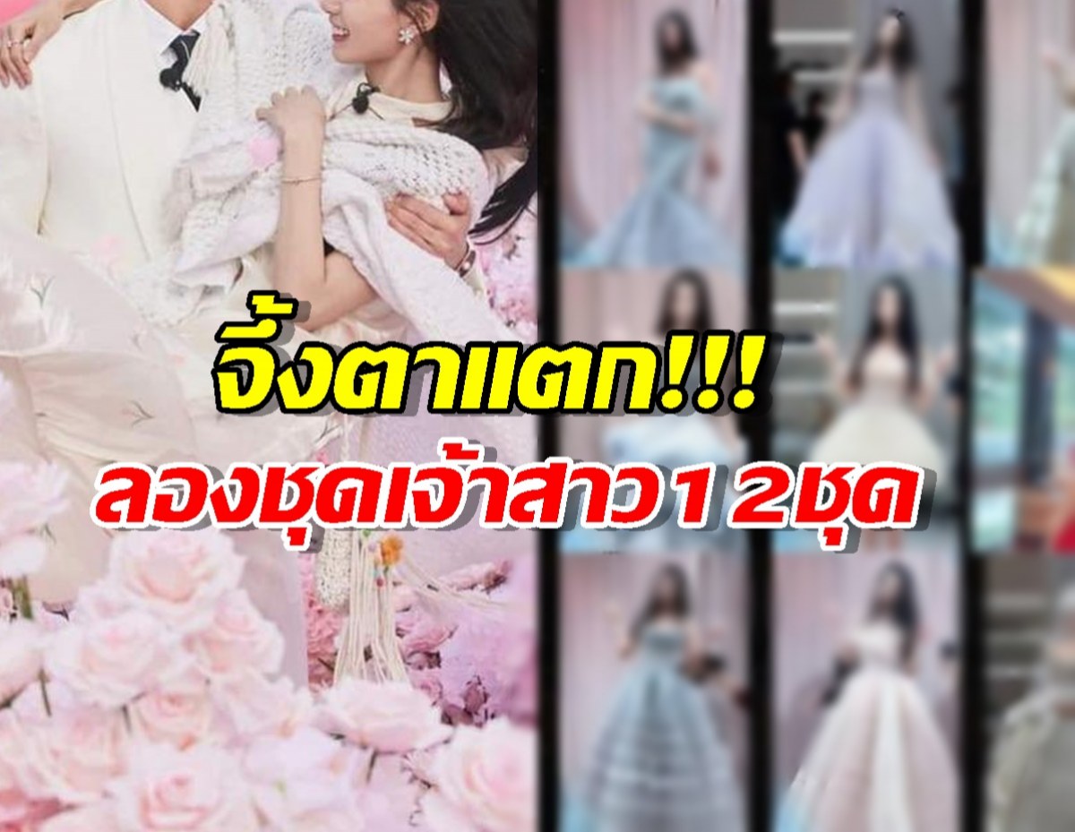 จึ้งตาแตก! แฟนสาวซุปตาร์ลองชุดเจ้าสาว 12 ชุด ก่อนวิวาห์งานช้าง