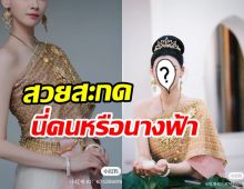 ตะลึงตาค้าง! นางเอกจีนใส่ชุดไทยสวยฉ่ำสาดออร่าซุปตาร์