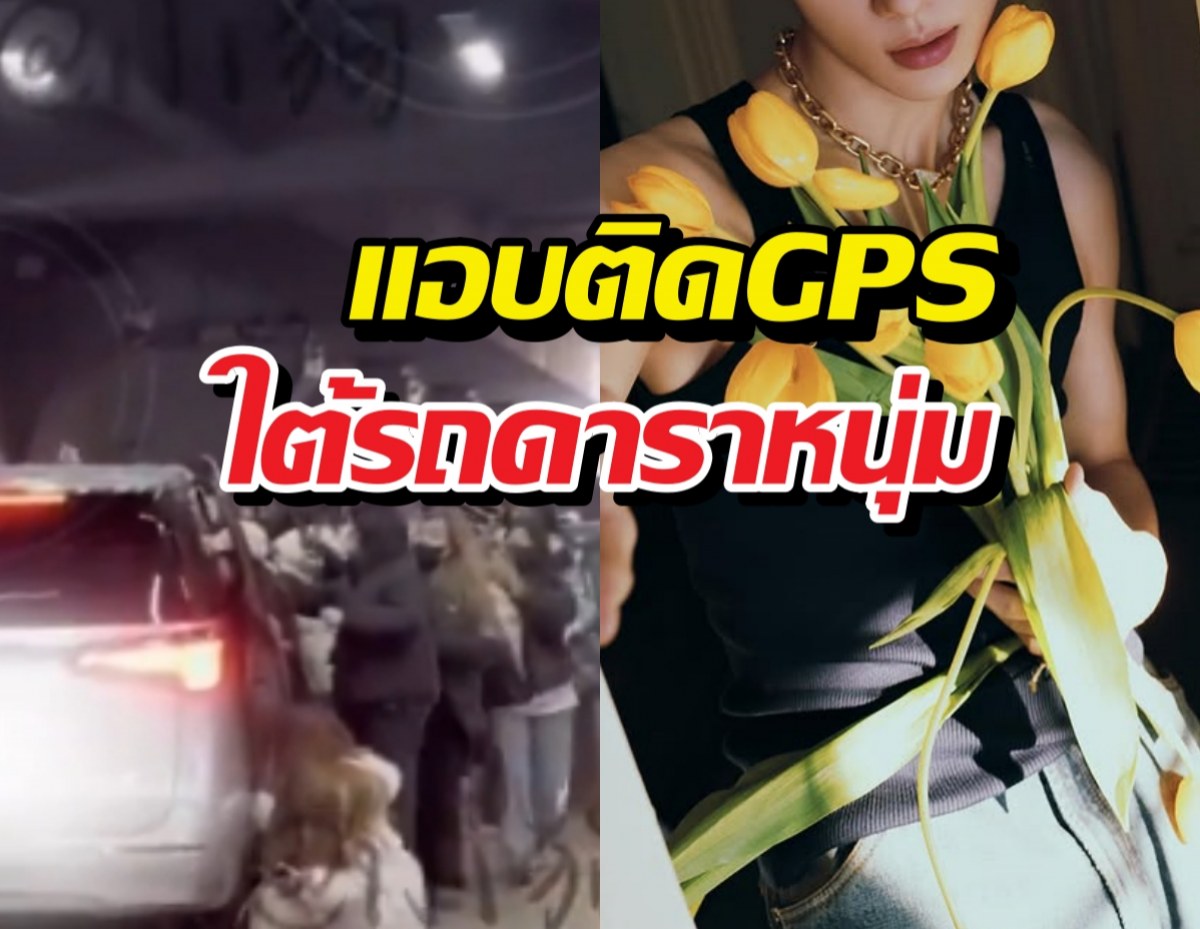 เกินไปไหม?! ซาแซงแสบแอบติดGPS ใต้รถดาราหนุ่ม