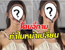 ชาวเน็ตจี้ถาม นางเอกดัง ศัลยกรรมมาหรือเปล่า ทำไมหน้าเปลี่ยน