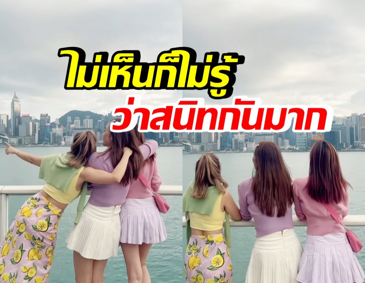 สนิทกันตอนไหน? สาวสวย 3 คนนี้ซี้กันมาก ล่าสุดยกทีมเที่ยวฮ่องกง