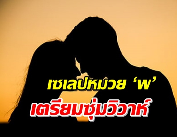 ใครเอ่ย!? เซเลปหมวย ‘พ’ เคยมีเรื่องดัง เตรียมซุ่มแต่งงาน