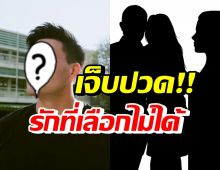 ดาราหนุ่มชื่อดัง เผยรักที่เจ็บปวดที่สุด อยากเก็บเธอไว้ทั้ง 2 คน