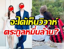  คำตอบอยู่นี่! ดาราทายาทหมื่นล้าน-หนุ่มฝรั่งดัง ลุ้นแต่งขึ้นไหม??