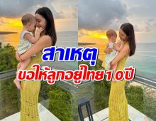 ซุปตาร์สาวเผยแพลนคุยกับสามี ให้ลูกอยู่ไทย10ปี เพราะสาเหตุนี้