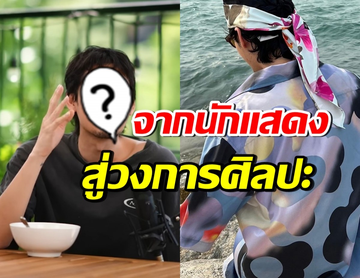 ดาราหนุ่มฮอต รับไม่แฮปปี้อาชีพนักแสดง ผันตัวสู่วงการศิลปะเต็มตัว