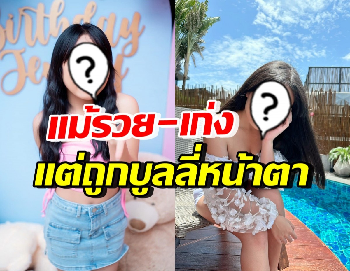 แรง! ดาราสาวชื่อดังวัย18 รวยและเก่งมาก แต่ถูกบูลลี่ไล่ไปทำหน้า