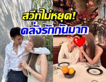 หวานชื่น คู่รักสุดฮอตดินเนอร์สวีท โดนแซวคลั่งรักอะไรขนาดนี้