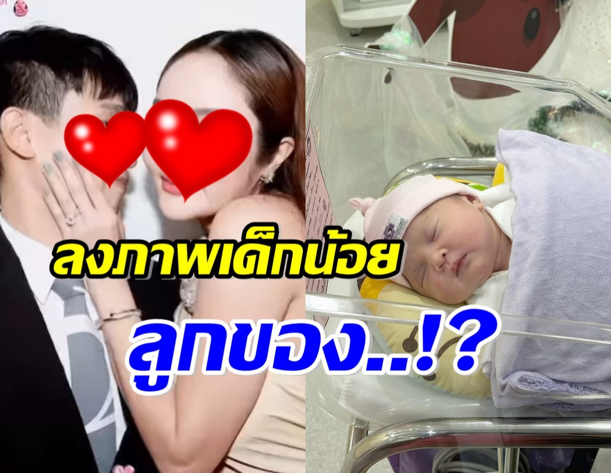 ดาราสาวว่าที่สะใภ้หมื่นล้าน ลงภาพเด็กแรกเกิด มีเฉลยสรุปลูกใคร?