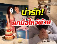 ซุปตาร์สาว เซอร์ไพรส์วันเกิดแฟนไฮโซหนุ่ม เห็นของขวัญถึงกับยกมือไหว้