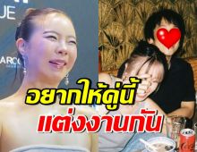 คริส หอวัง เชียร์! อยากให้คู่นี้แต่งงานกัน ชมฝ่ายชายเป็นคนดีมาก