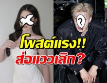 จับตา! คู่นี้ส่อแววเลิก หลังเพิ่งคบ ล่าสุดฝ่ายหญิงโพสต์แรงมาก