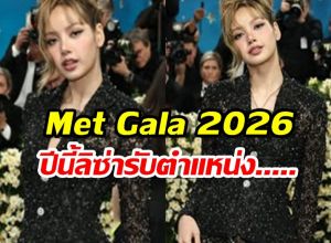 เปิดโผ Met Gala 2026 เซอร์ไพรส์หนัก! ปีนี้ลิซ่า รับตำแหน่ง....
