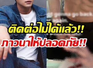 ด่วน! พระเอกดังขาดการติดต่อ หลังโพสต์คลิปทำร้ายตัวเอง