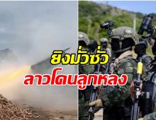 ยิงมั่วซั่ว! สื่อลาวเผย กัมพูชา ยิงระเบิดมาตกฝั่งลาว นับ 10 กว่าลูก