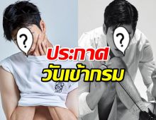 พระเอกดัง ประกาศวันเข้ากรมอย่างเป็นทางการ