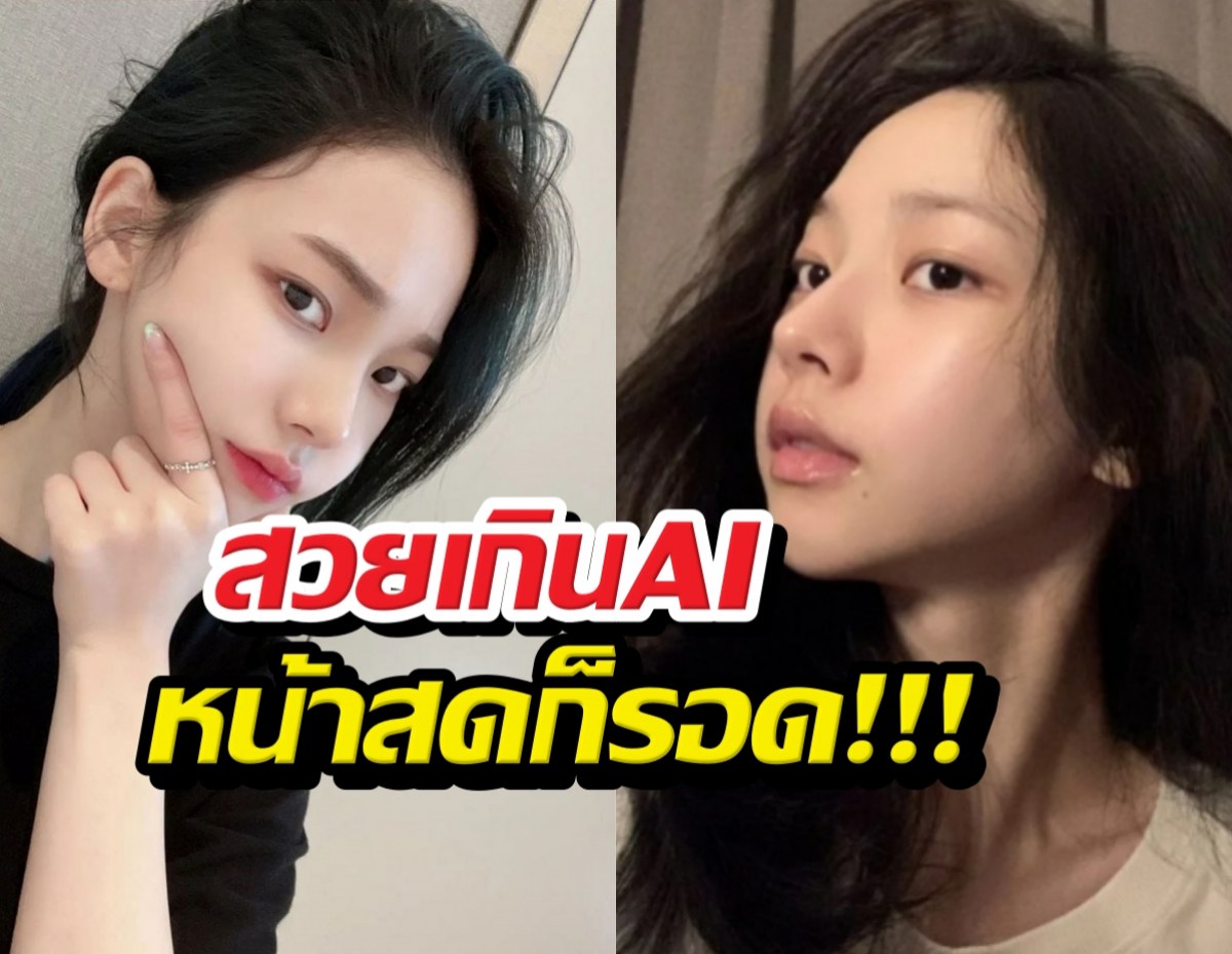 สวยเกินAI สาวคนดัง หน้าสดก็รอด!!!