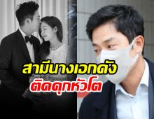 สามีนางเอกดังอ่วมหนัก! ถูกตัดสินจำคุกเกือบ5ปี