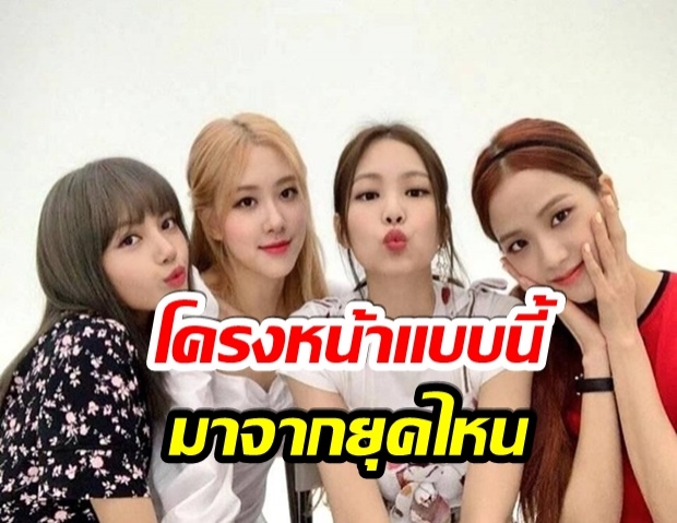 ศัลยกรรมเกาหลี วิเคราะห์โครงหน้า BLACKPINK ว่าเหมือนกับคนประเทศใด