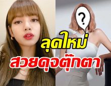 ว้าวมาก! ลิซ่าBlackpink ลุคใหม่เกินบรรยายนี่คนหรือตุ๊กตาบลายธ์