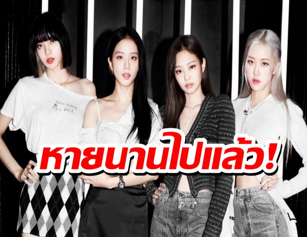 พวกเธอไปเกณฑ์ทหารเหรอ?ชาวเน็ตถอนหายใจหลัง BLACKPINK หายไปนานเป็นปี