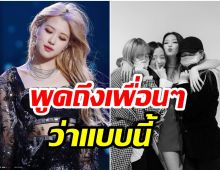 โรเซ่ เผยความรู้สึกครั้งเเรก BLACKPINK คืออะไรในสายตาของเธอ