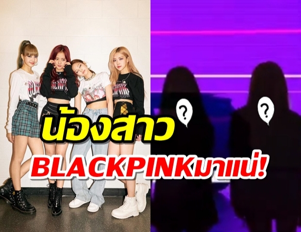 กรี๊ดรอไว้เลย - น้องสาวBLACKPINKมาแน่!