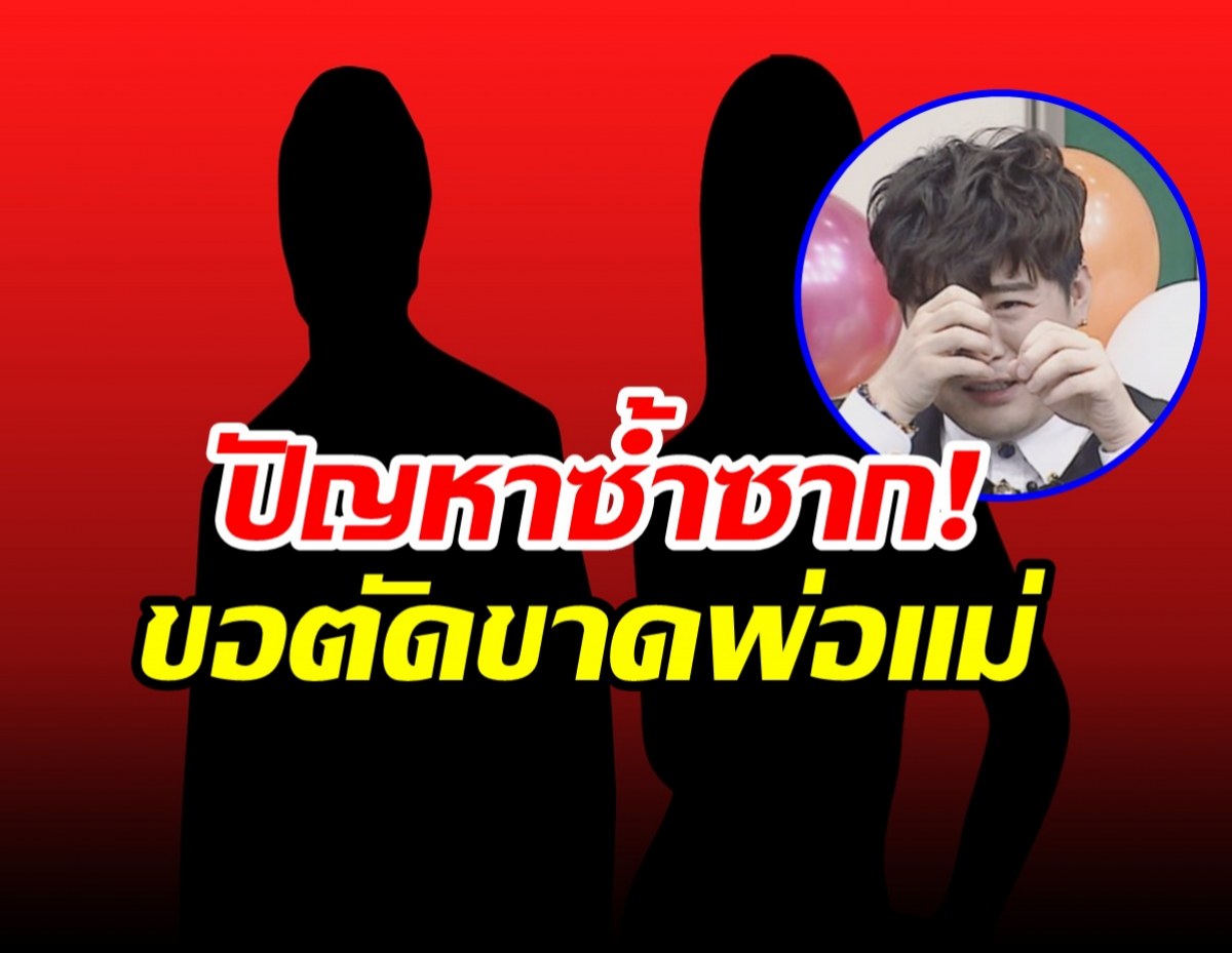 บ้านเเตก! ศิลปินหนุ่มเปิดใจทั้งน้ำตา เปิดสาเหตุตัดขาดพ่อเเม่