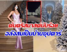 หมดเงินกี่ล้าน? ซุปตาร์สาวเนรมิตบ้านต้อนรับคริสมาสต์ อลังการทุกมุม