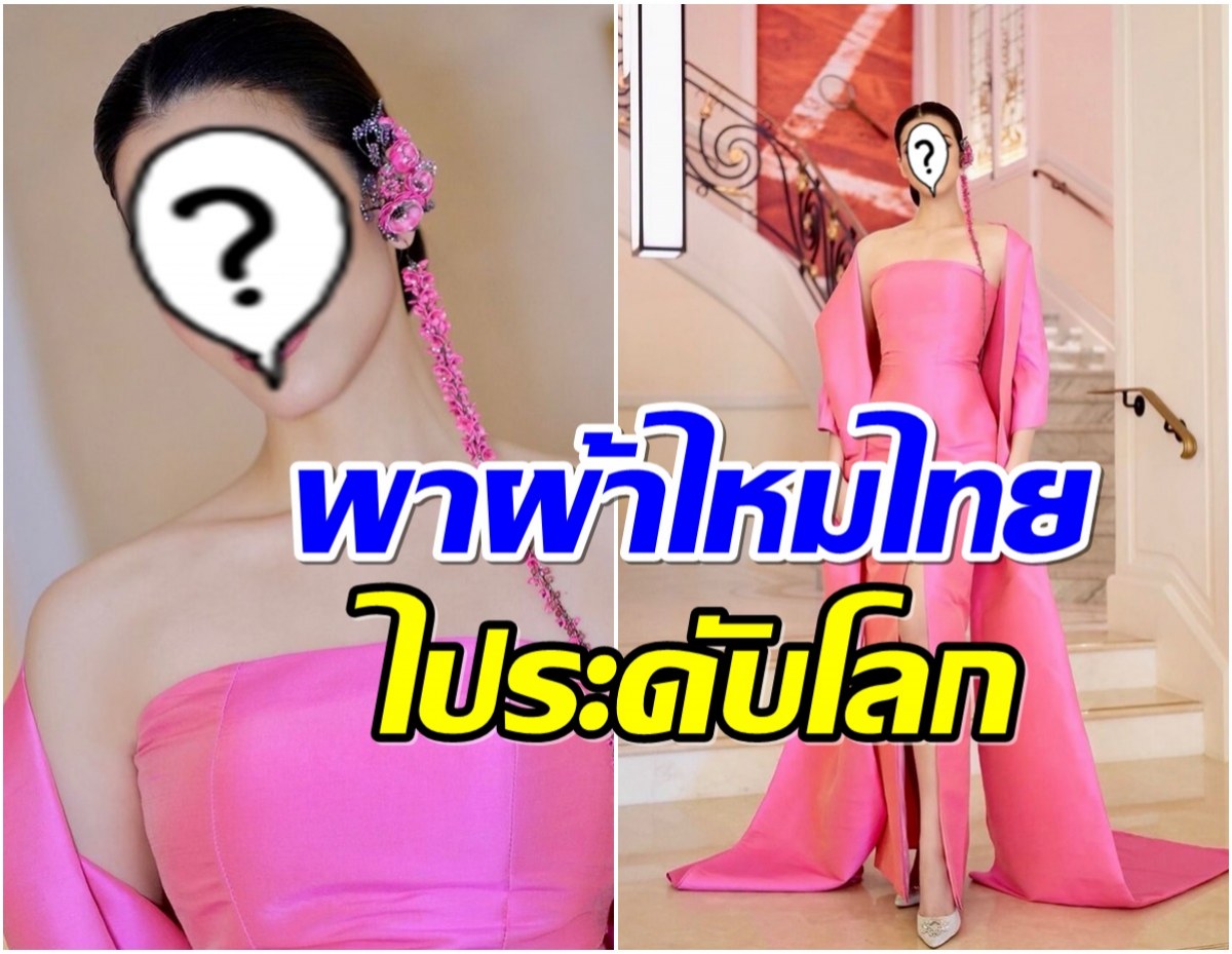 ตะลึง คนไทยคนแรก สวมชุดราตรีผ้าไหม ร่วมงานที่เมืองคานส์