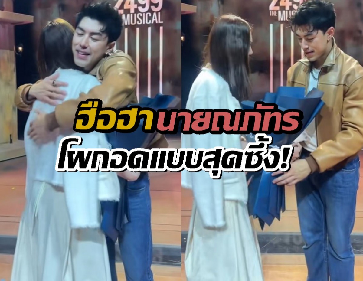 ฮือฮา นาย ณภัทร โผกอดสุดซึ้ง หลังนางเอกคนสวยโผล่เชียร์เล่นละครเวที