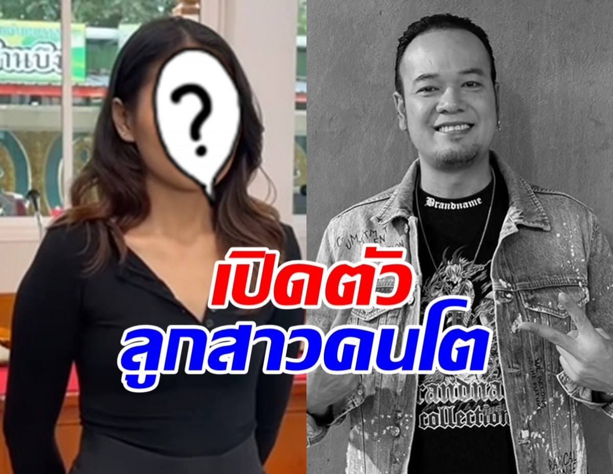 เปิดตัวลูกสาวคนโต เหน่ง เหม่งจ๋าย เผยอยากขอโทษพ่อ