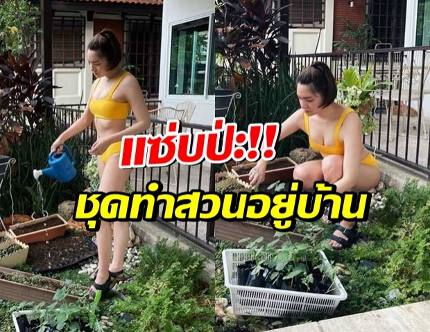 จ๊ะ จิตตาภา จัดให้ ชุดทำสวนเเซ่บๆที่เห็นเเล้วต้องซี๊ด 