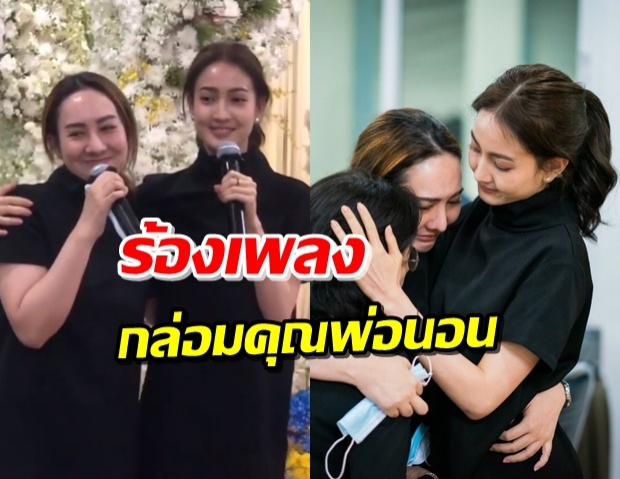 พ่อชอบสนุกสนาน! ‘แต้ว-พี่สาว’ กอดคอกัน ร้องเพลงกล่อมคุณพ่อ (คลิป)