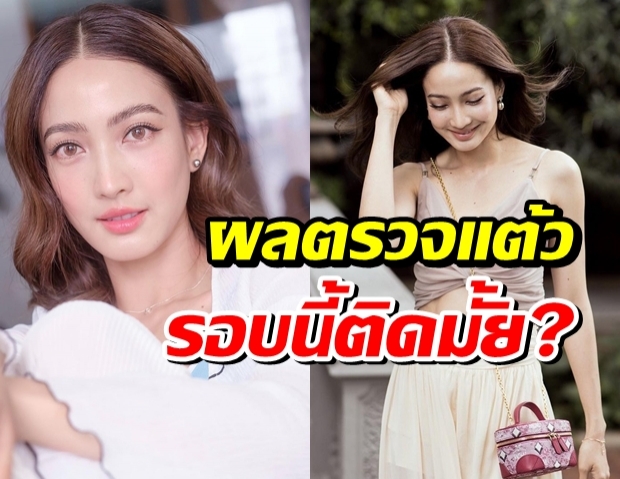 ผลตรวจโควิดแต้ว ณฐพร ออกแล้ว คอมเมนต์ตรึมแห่ให้กำลังใจ