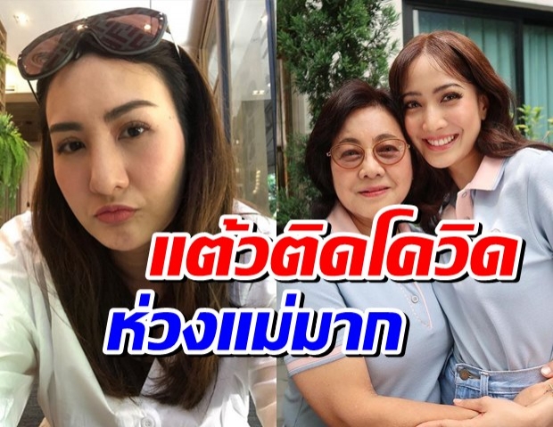 พี่สาวเคลื่อนไหวหลังแต้วติดโควิด ตนอยู่คนละบ้าน ตอนนี้ห่วงแม่ที่สุด