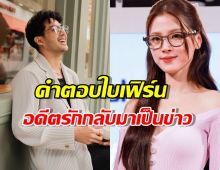 ใบเฟิร์น ตอบชัดว่าแบบนี้! หลัง ท็อป จรณ พาดพิงรักเก่า