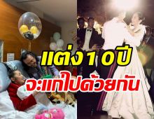 คู่รักคนดังแต่ง10ปีแล้วขาเตียงมั่นคง แม้อีกฝ่ายจะป่วยติดเตียง