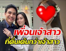 ปอย ตรีชฎา แซวเพื่อนซุปตาร์ตื่นเต้นกว่าเจ้าสาวตัวจริงอีก