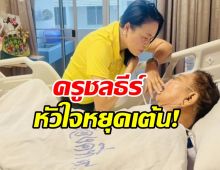 ด่วน! ครูชลธี ธารทอง หัวใจหยุดเต้น ขอให้มีปาฏิหาริย์