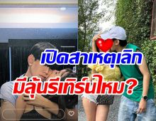 คู่รักสุดแซ่บเลิกกันทั้งที่ยังรัก ฝ่ายหญิงตอบแล้วมีลุ้นรีเทิร์นไหม?